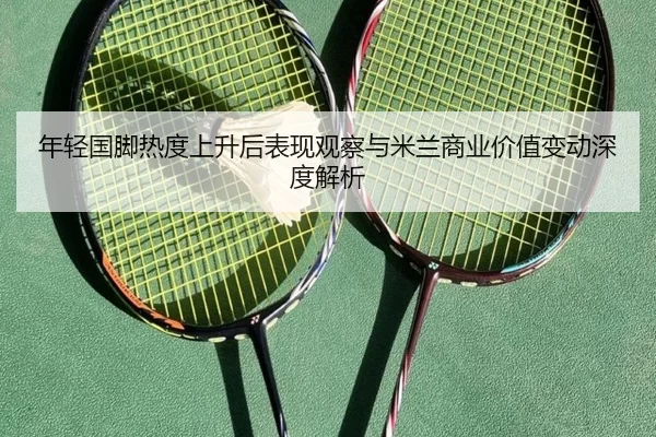 nian-qing-guo-jiao-re-du-shang-sheng-hou-biao-xian-guan-cha-yu-mi-lan-shang-ye-jia-zhi-bian-dong-shen-du-jie-xi-2-715.jpg